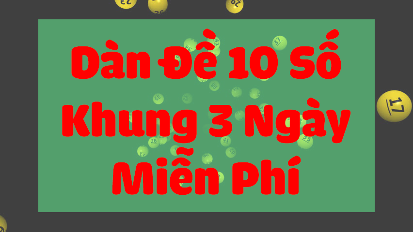 Dàn đề 10 số khung 3 ngày miễn phí Dàn đề 10 số khung 3 ngày miễn phí